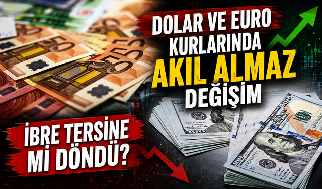 Dolar Ve Euro Kurlarında Akıl Almaz Değişim: İbre Tersine Mi Döndü?