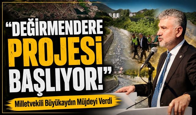 Trabzon Milletvekili Yılmaz Büyükaydın Müjdeyi Verdi: "Değirmendere Projesi Başlıyor"