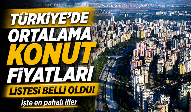 Ortalama Konut Fiyatı 5 Milyon TL’yi Aştı: En Pahalı İller Belli Oldu