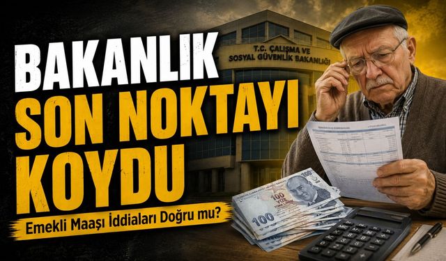 Bakanlık Son Noktayı Koydu: Emekli Maaşı İddiaları Doğru mu?