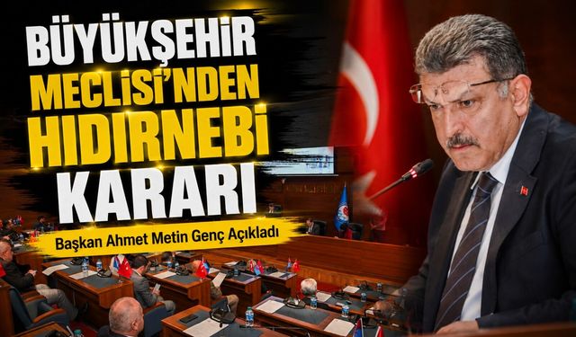 Başkan Ahmet Metin Genç Açıkladı; Büyükşehir Meclisi’nden Hıdırnebi Kararı
