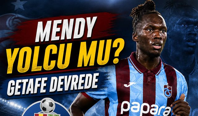 Trabzonspor’da Mendy İçin Getafe Devrede: Satın Alma Opsiyonlu Teklif Hazırlığı