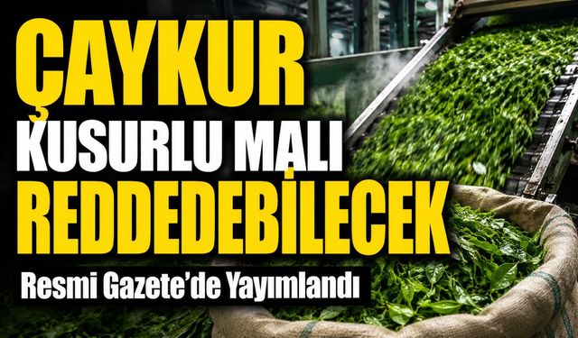 Resmi Gazete’de Yayımlandı: Çaykur Kusurlu Malı Reddedebilecek