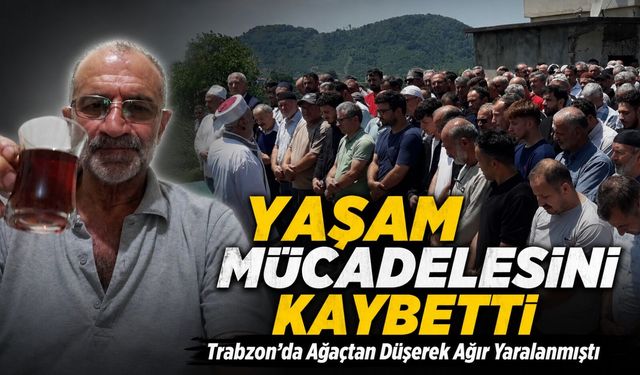 Trabzon’da Ağaçtan Düşerek Ağır Yaralanmıştı; 10 Günlük Yaşam Mücadelesini Kaybetti