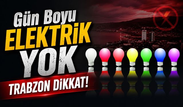 Trabzon'da Dikkat: O İlçelerde Gün Boyu Elektrik Olmayacak