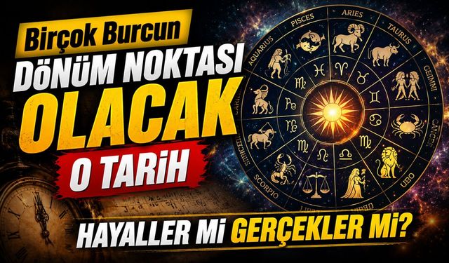 Hayaller Mi Gerçekler Mi: Birçok Burcun Dönüm Noktası Olacak O Tarih