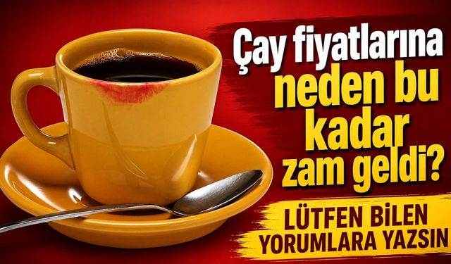 Çay fiyatlarına neden bu kadar zam geldi?