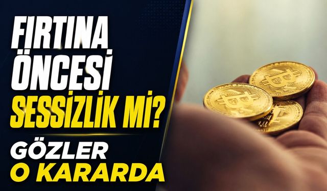 Bitcoin Piyasasında Fırtına Öncesi Sessizlik: Gözler O Kararda