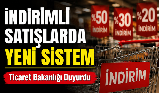 Ticaret Bakanlığı Duyurdu: İndirimli Satışlarda Yeni Sistem