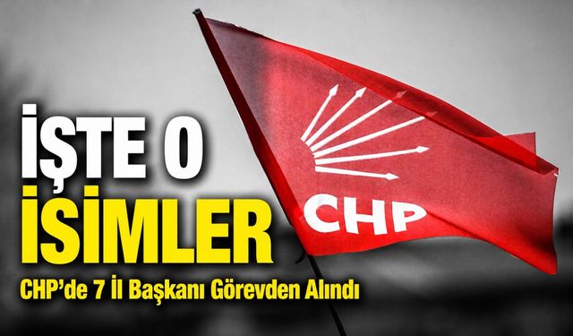 Chp’de 7 İl Başkanı Görevden Alındı, 3 İl Başkanı Disipline Sevk Edildi; İşte O Liste