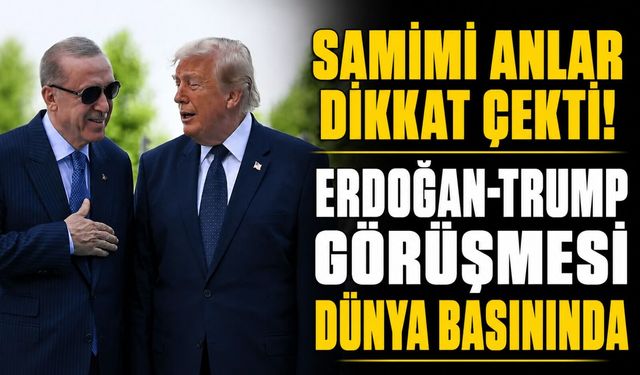 Erdoğan-Trump Görüşmesi Dünya Basınında Geniş Yankı Uyandırdı; Samimi Anlar Dikkat Çekti!