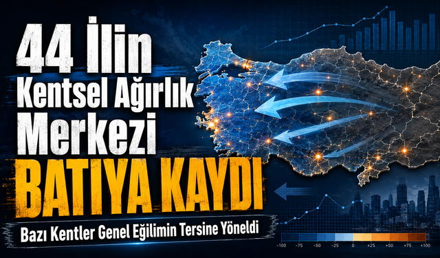 Türkiye’nin Şehir Haritası Değişiyor: 44 İlde Dikkat Çeken Hareket