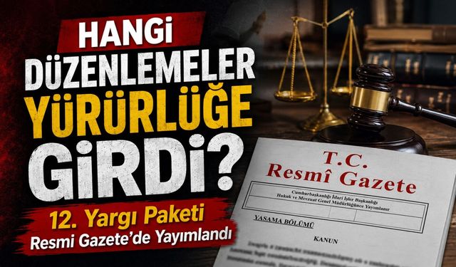 12. Yargı Paketi Resmi Gazete'de Yayımlandı: Hangi Düzenlemeler Yürürlüğe Girdi?
