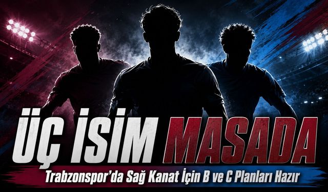 Trabzonspor’da Sağ Kanat İçin B ve C Planları Hazır, Üç İsim Masada