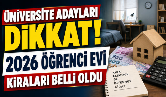 Üniversite Adayları Dikkat; 2026 Öğrenci Evi Kiraları Belli Oldu, En Ucuz Şehirler Hangileri?