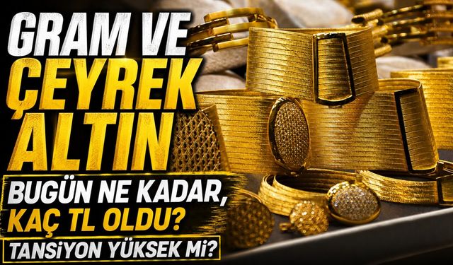 Güncel Altın Fiyatları: Gram ve Çeyrek Altın Bugün Ne Kadar, Kaç TL Oldu?