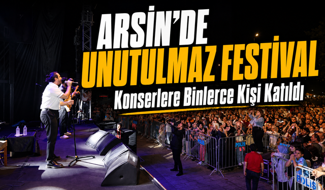 Arsin’de Unutulmaz Festival: Konserlere Binlerce Kişi Katıldı