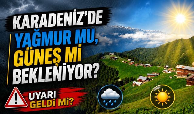 Meteoroloji Uyardı: Karadeniz'de Yağmur Mu, Güneş Mi Bekleniyor?