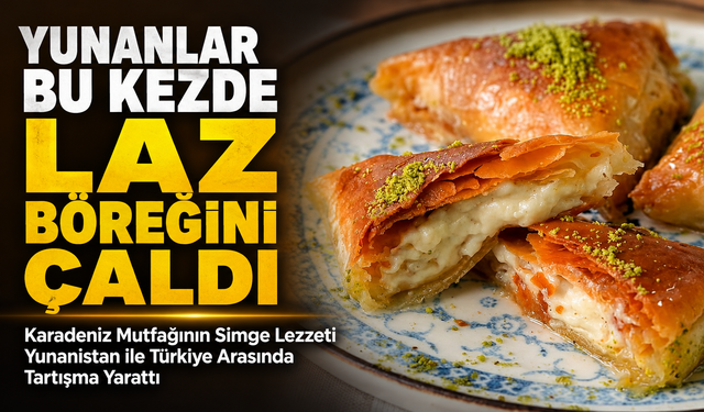 Laz Böreği Bu Kez Yunanistan ile Türkiye Arasında Tartışma Yarattı