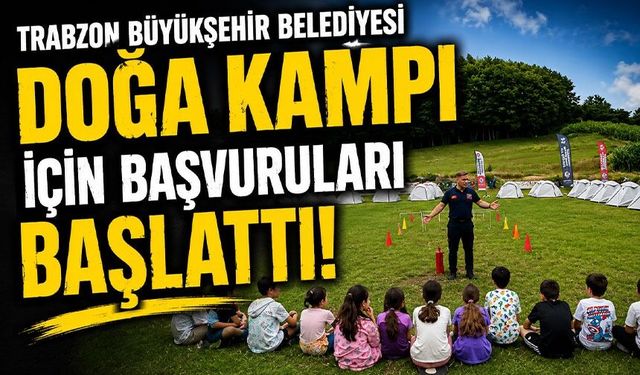 Trabzon Büyükşehir Belediyesi Doğa Kampı İçin Başvuruları Başlattı