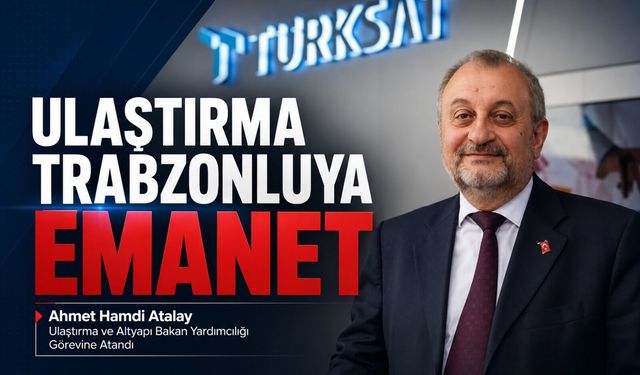 Ahmet Hamdi Atalay Ulaştırma ve Altyapı Bakan Yardımcılığı Görevine Atandı