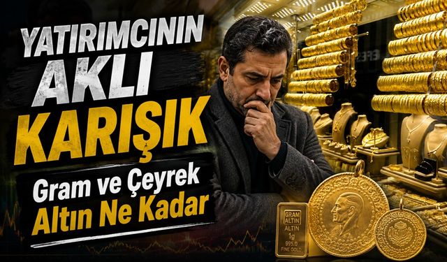 Yatırımcının aklı karışık, Gram ve Çeyrek Altın Ne Kadar, Kaç TL Oldu?