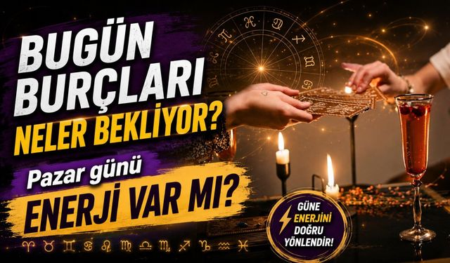 Bugün Burçları Neler Bekliyor? Pazar günü enerji var mı?
