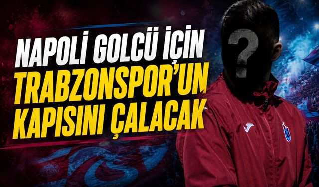 Napoli Golcü İçin Trabzonspor’un Kapısını Çalacak; Büyük Pazarlık İçin Geri Sayım