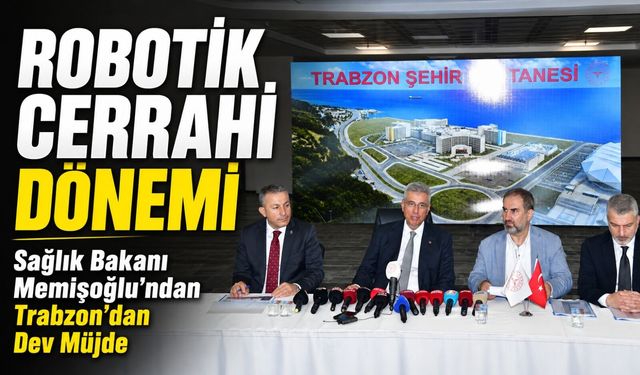 Bakan Memişoğlu’ndan Trabzon’a Robotik Cerrahi Müjdesi