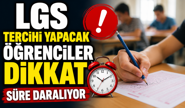 LGS Tercihi Yapacak Öğrenciler Dikkat: Süre Daralıyor