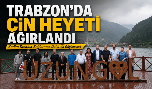 Trabzon’da Çin Heyeti Ağırlandı: "Kadim Dostluk Bağlarımız Daha da Güçlenecek"