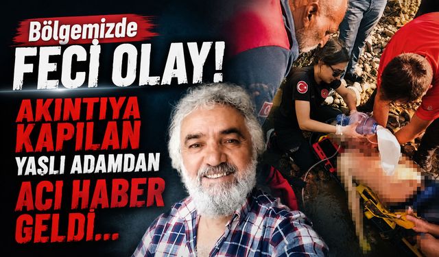 Bölgemizde Feci Olay! Akıntıya Kapılan Yaşlı Adamdan Acı Haber Geldi...