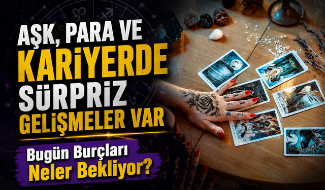 Bugün Burçları Neler Bekliyor? Aşk, Para ve Kariyerde Sürpriz Gelişmeler