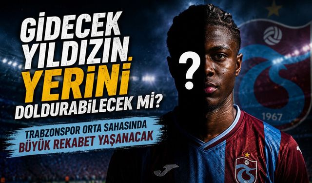 Trabzonspor Orta Sahasında Büyük Rekabet Yaşanacak; Gidecek Yıldızın Yerini Doldurabilecek mi?