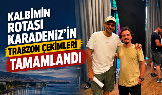 Kalbimin Rotası Karadeniz’in Bölge Çekimleri Tamamlandı