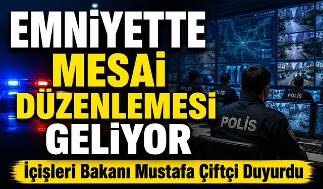 İçişleri Bakanı Mustafa Çiftçi Duyurdu: Emniyette Mesai Düzenlemesi Geliyor