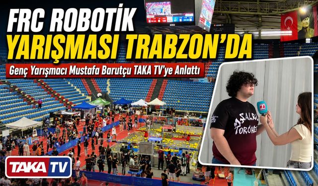 Frc Robotik Yarışması Trabzon’da ; Genç Yarışmacı Mustafa Barutçu Taka Tv’ye Anlattı