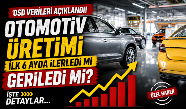 Otomotiv Üretimi İlk 6 Ayda İlerledi mi Geriledi mi? Fiyatları Etkiler mi?