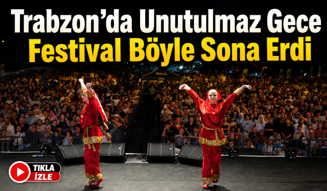 Trabzon Horon Festivali’nde Muhteşem Final: Meydanlar Coşkuyla Doldu