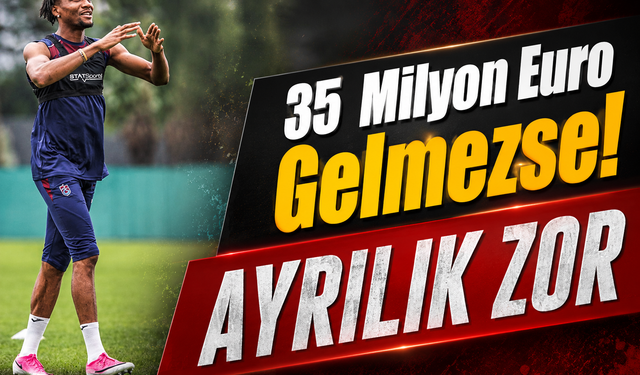 Trabzonspor'da Kritik Karar! 35 Milyon Euro Gelmezse Ayrılık Zor