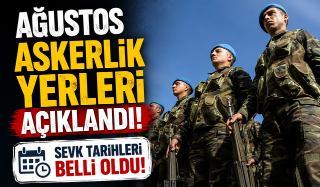 Ağustos 2026 Askerlik Yerleri ve Sevk Tarihleri Açıklandı
