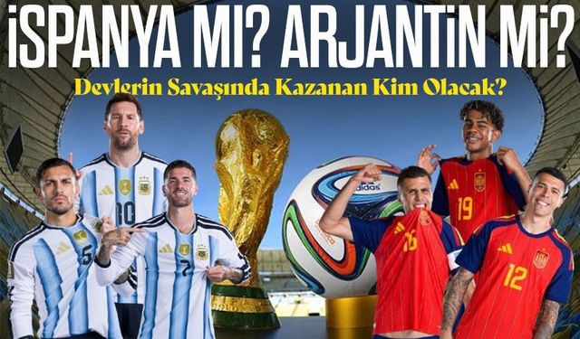 İspanya mı Arjantin mi? Dünya Kupası’nın Sahibi Bu Akşam Belli Olacak