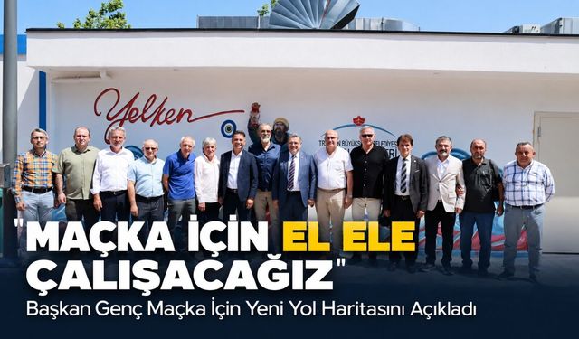 Başkan Genç Maçka İçin Yeni Yol Haritasını Açıkladı; “Maçka İçin El Ele Çalışmaya Devam Edeceğiz”