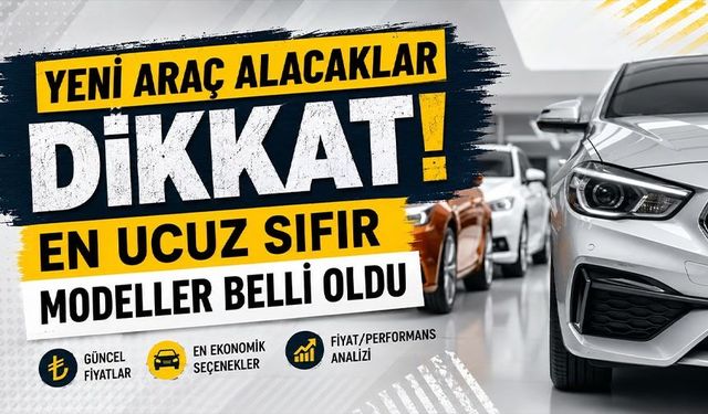 Yeni Araç Alacaklar Dikkat: En Ucuz Sıfır Modeller Belli Oldu