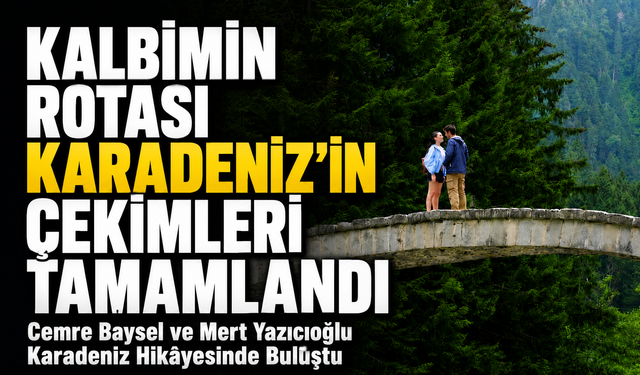 Cemre Baysel ve Mert Yazıcıoğlu’nun Başrollerini Paylaştığı "Kalbimin Rotası Karadeniz" Dizisinin Çekimleri Tamamlandı