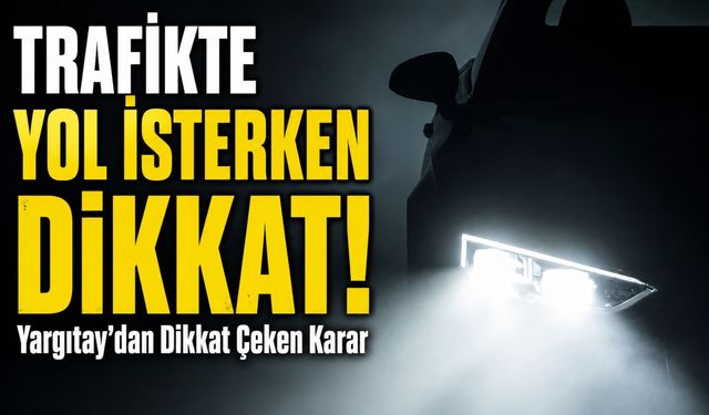 Trafikte Yol İsterken Dikkat; Yargıtay’dan Israrlı Selektöre Emsal Karar