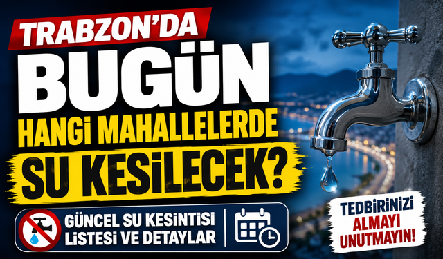 Trabzon’da Su Kesintisi: 6 Mahalle Etkilenecek