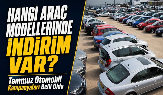 Temmuz Otomobil Kampanyaları Belli Oldu: Hangi Araç Modellerinde İndirim Var?