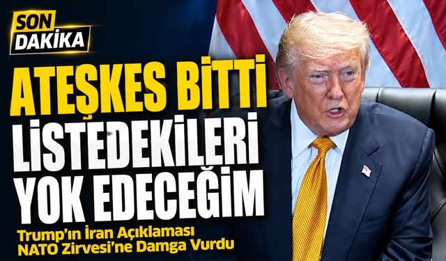 Trump’ın İran Açıklaması Nato Zirvesi’ne Damga Vurdu; "Ateşkes Bitti,  Listede Olan Herkesi Yok Edeceğim"