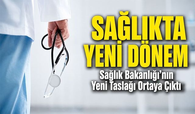 Sağlık Bakanlığı’nın Yeni Taslağı Ortaya Çıktı: Sağlıkta Yeni Dönem